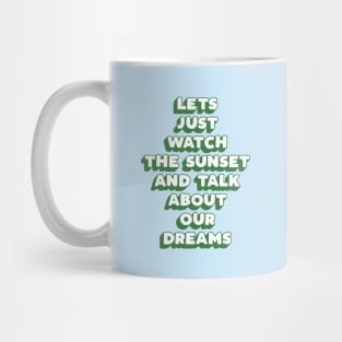 Lets Just Watch The Sunset and Talk About Our Dreams in green and blue Mug